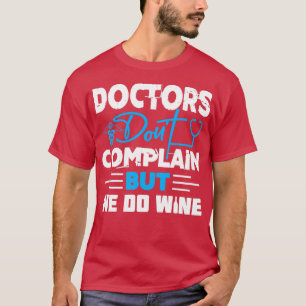 Doctors dont complain but we do wine  T-Shirt