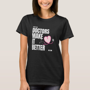 Doctors make it better medical profession stethosc T-Shirt