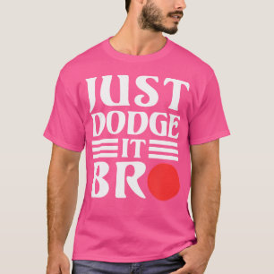 Dodge Ball Just Dodge It Bro Dodgeball Player Spor T-Shirt