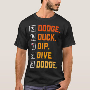 Dodgeball Ballgames Dip Duck Dodge Duck Dip Dive D T-Shirt
