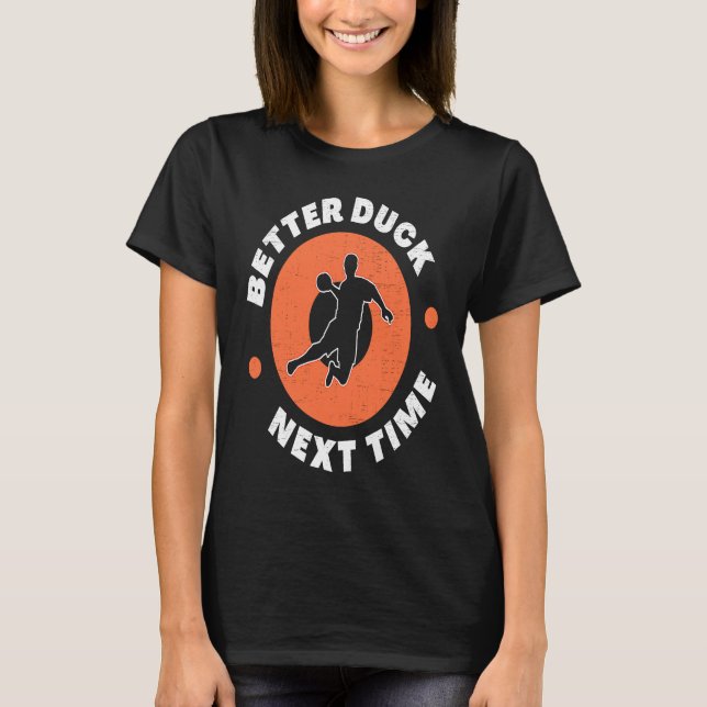 Dodgeball Team Player Ball Games Funny Better Duck T-Shirt (Front)