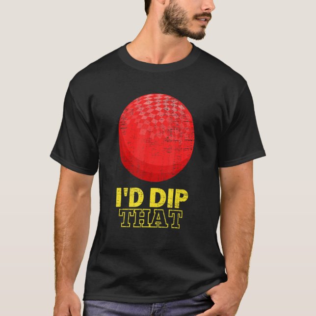 Dodgeball Team Player Ball Games I'd Dip That T-Shirt (Front)