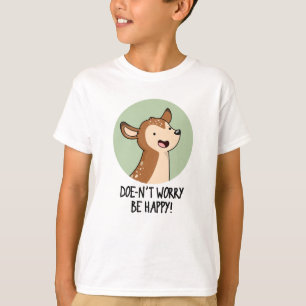Doe-nt Worry Be Happy Funny Deer Pun  T-Shirt