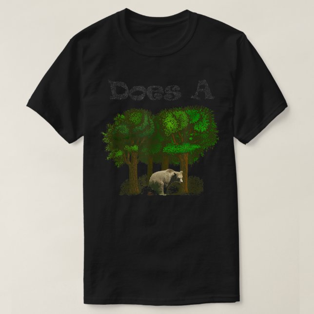 Does a Bear Poop in the Woods--Funny  T-Shirt (Design Front)