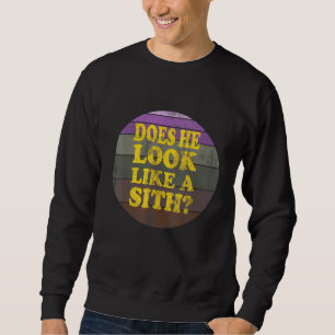 Does He Look Like A Sith Sweatshirt