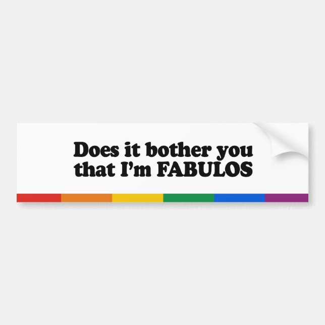 Does it bother you that I&apos;m fabulous Bumper Sticker (Front)