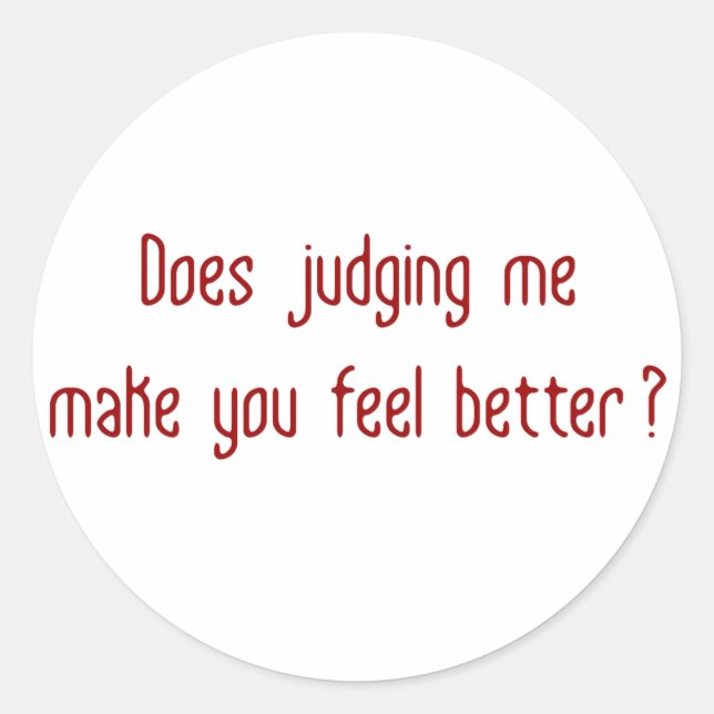 Does Judging Me Make You Feel Better? Classic Round Sticker (Front)