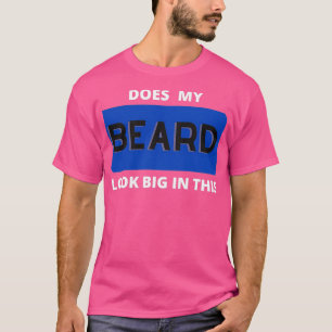 does my beard look big in this 10 T-Shirt