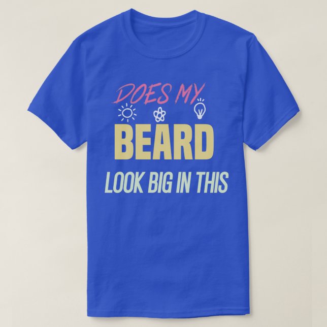 Does My Beard Look Big In This 13 T-Shirt (Design Front)