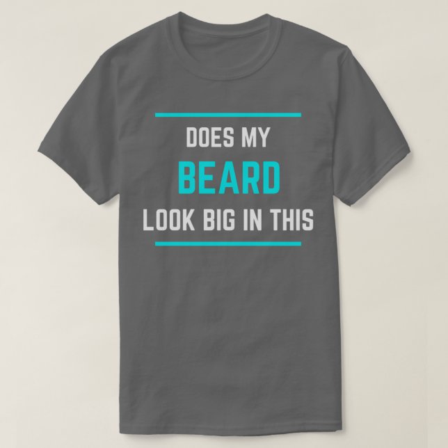 Does my beard look big in this 14 T-Shirt (Design Front)