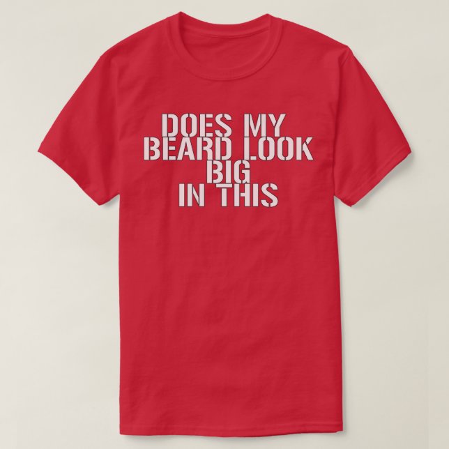 Does My Beard Look Big In This 22 T-Shirt (Design Front)