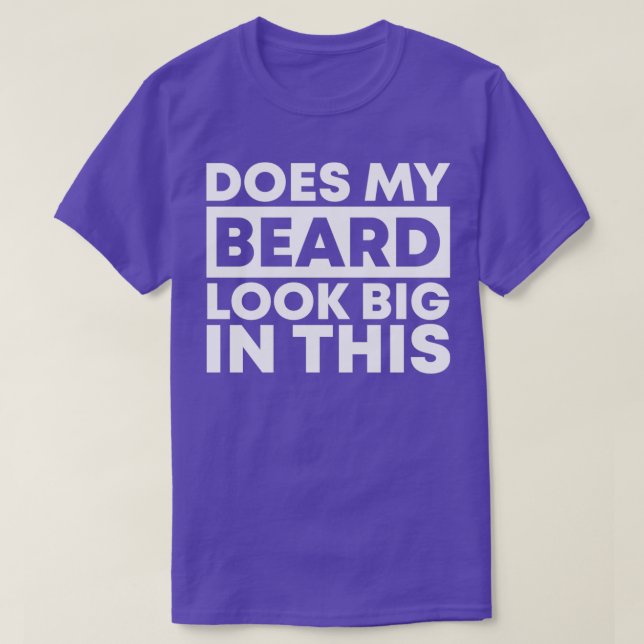 Does my beard look big in this 27 T-Shirt (Design Front)