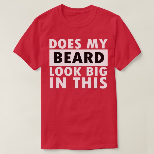 Does My Beard Look Big In This 36 T-Shirt (Design Front)