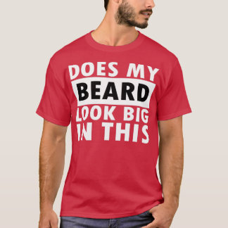 Does My Beard Look Big In This 36 T-Shirt