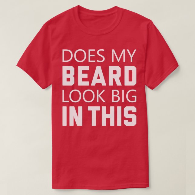 Does My Beard Look Big In This Funny Bearded Men T-Shirt (Design Front)