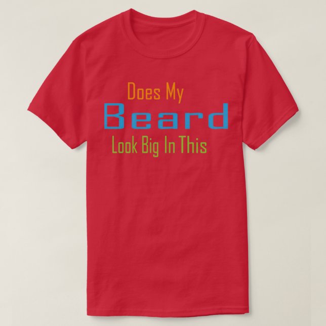 Does My Beard Look Big In This Funny Mens Beard Pu T-Shirt (Design Front)