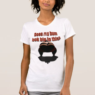 Does my bum look big in this? T-Shirt
