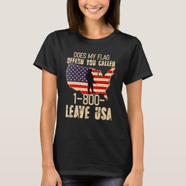Does My Flag Offend You Call 1 800 Leave Usa Patri T-Shirt (Front)