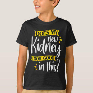 Does my new kidney look good - transplant surgery T-Shirt