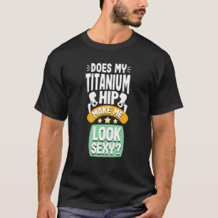 Does my Titanium Hip Replacement Joint Surgery Rec T-Shirt