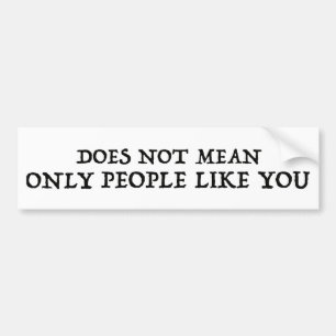 Does Not Mean Only People Like You Bumper Sticker