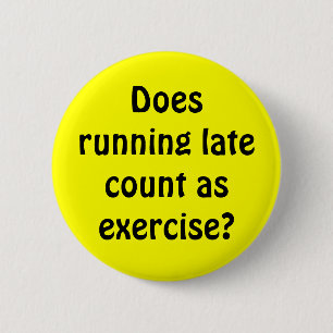 Does running late count as exercise? 6 cm round badge