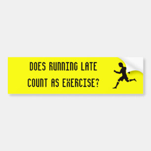 Does running late count as exercise? bumper sticker