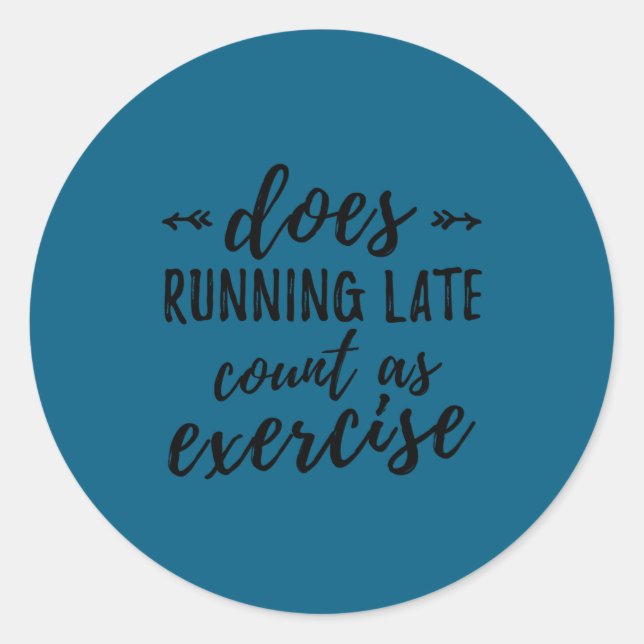 Does Running Late Count As Exercise Funny  Classic Round Sticker (Front)