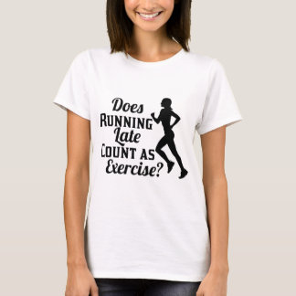 Does Running Late Count as Exercise T-Shirt
