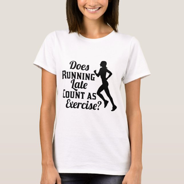 Does Running Late Count as Exercise T-Shirt (Front)