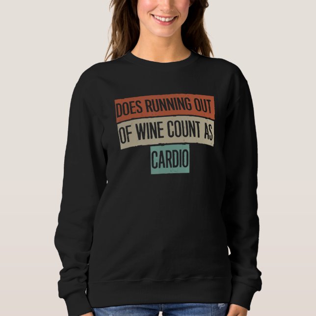 Does Running Out Of Wine Count As Cardio Sweatshirt (Front)