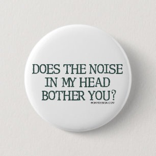 Does the noise in my head bother you? 6 cm round badge