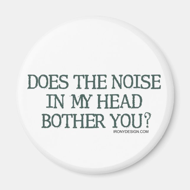 Does the noise in my head bother you? magnet (Front)