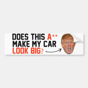 Does this A-- make my car look big - Bumper Sticker