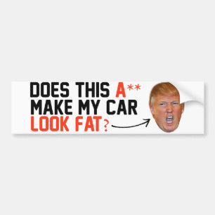 Does this A-- make my car look fat -.png Bumper Sticker