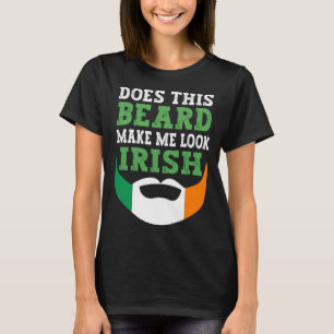 Does This Beard Make Me Look Irish St Patrick s Da T-Shirt