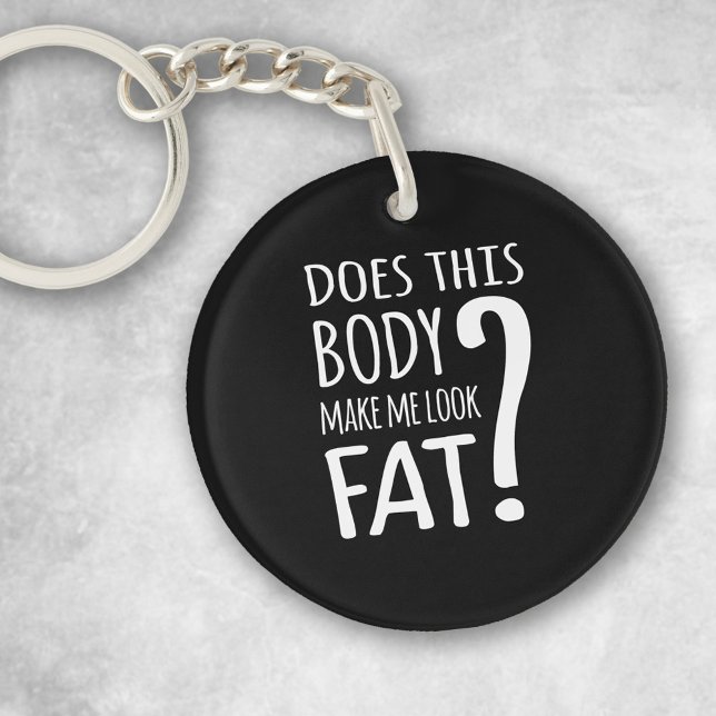 Does This Body Make Me Look Fat? Key Ring (Creator Uploaded)