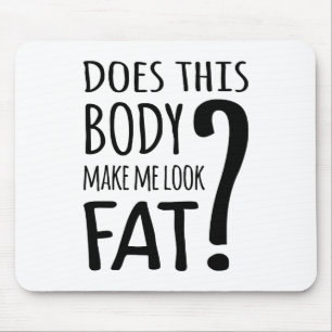 Does This Body Make Me Look Fat? Mouse Mat