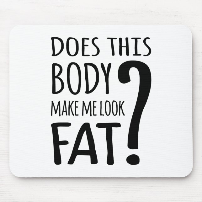 Does This Body Make Me Look Fat? Mouse Mat (Front)