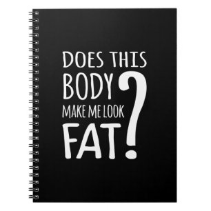 Does This Body Make Me Look Fat? Notebook