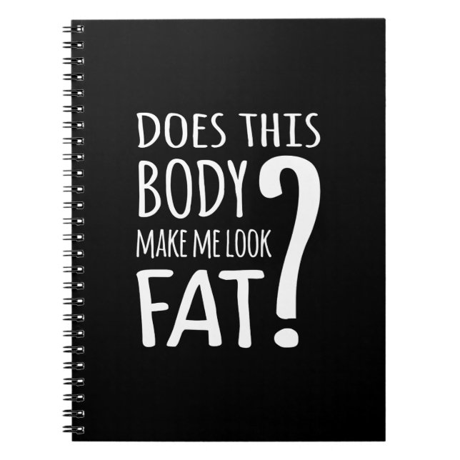 Does This Body Make Me Look Fat? Notebook (Front)