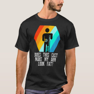does this cast make my arm look fat Broken Leg Rec T-Shirt