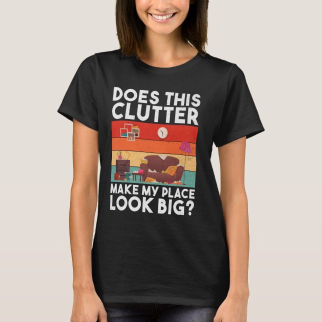 Does This Clutter Make My Place Look Big Organiser T-Shirt (Front)
