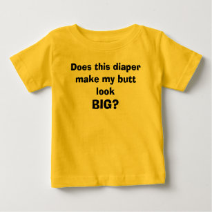 Does this diaper make my butt look, BIG? Baby T-Shirt