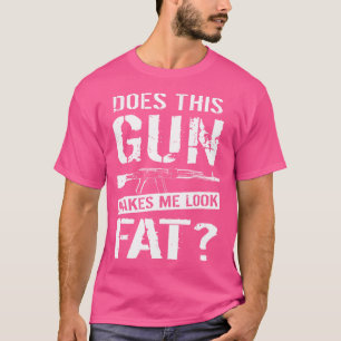 Does This Gun Make Me Look Fat Funny Gun Nut Joke T-Shirt