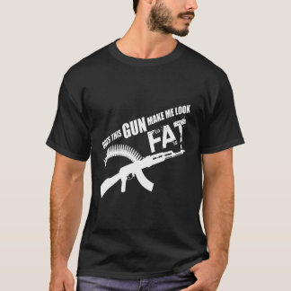 Does This Gun Make Me Look Fat T-Shirt