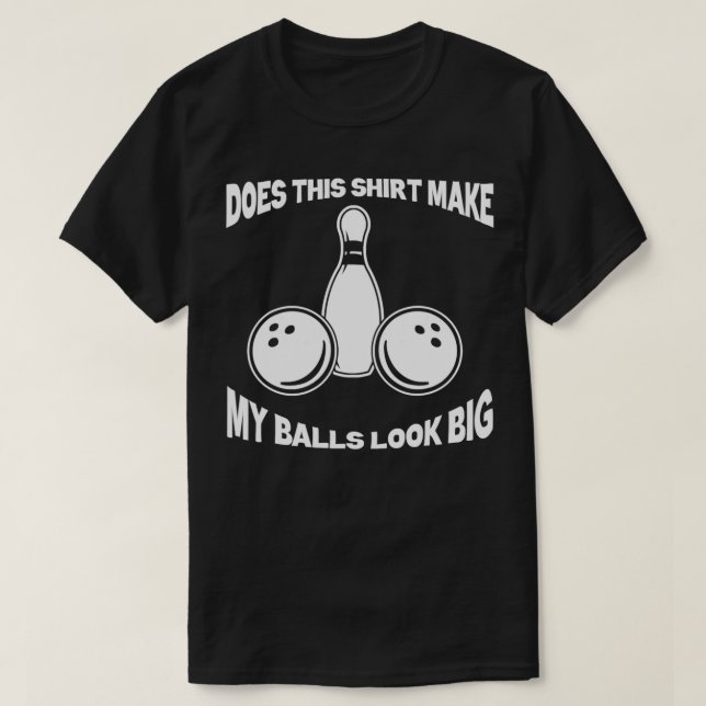 Does This Make Balls Look Big Bowling T T-Shirt (Design Front)