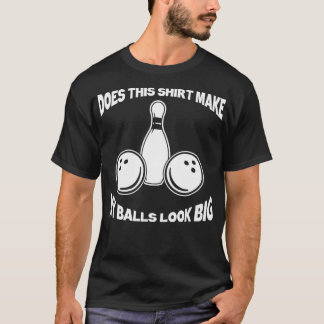 Does This Make Balls Look Big Bowling T T-Shirt