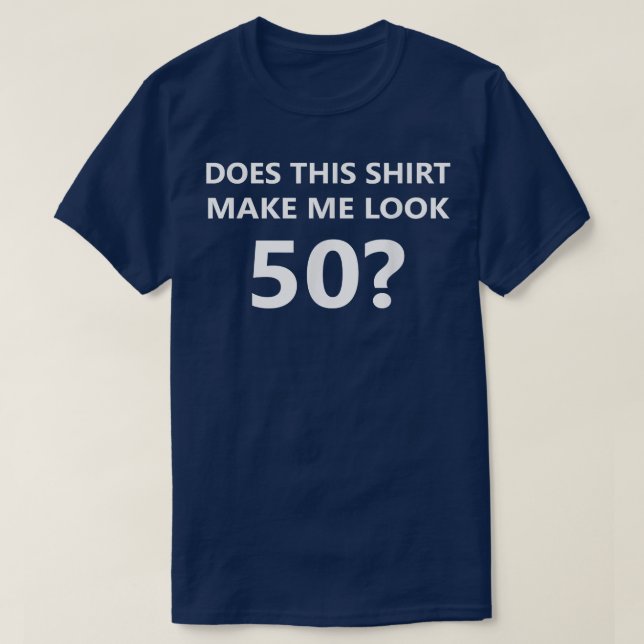 Does This  Make Me Look 50  50th Birthday Gift  T-Shirt (Design Front)