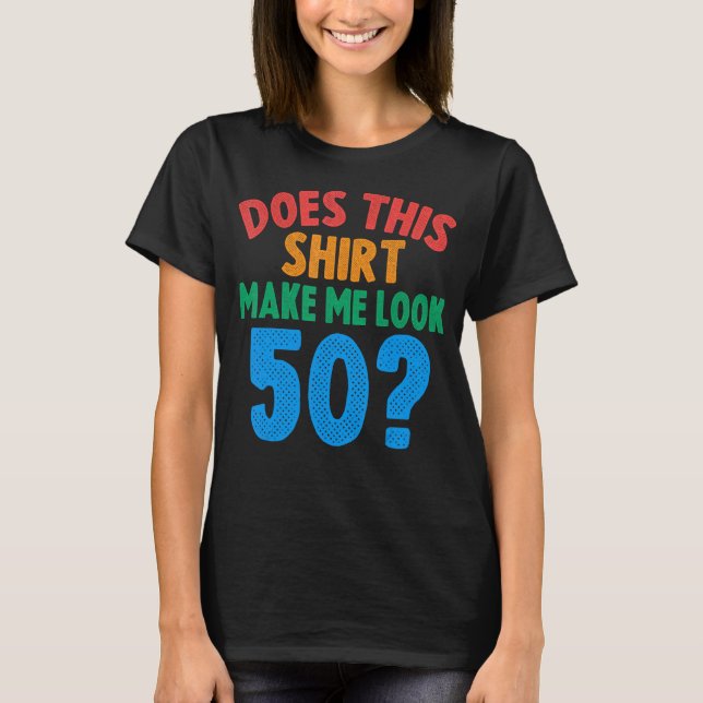Does This  Make Me Look 50 Year Old 50th Birthday  T-Shirt (Front)